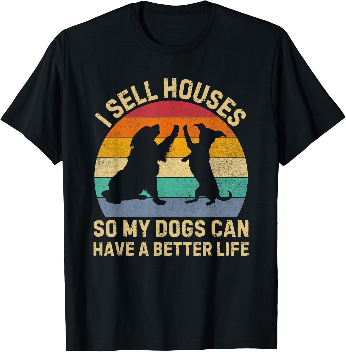 I Sell Houses So My Dog Can Have a Better Life Realtor T-Shirt - T-Shirt | Black
