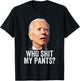 Who Shit My Pants? Funny Anti Joe Biden, Conservative Humor T-Shirt - T-Shirt | Black