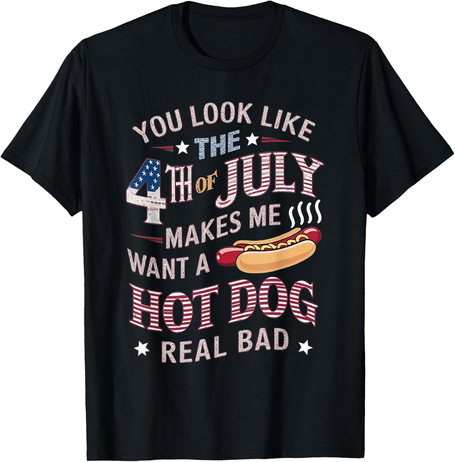 You Look Like The 4th Of July Makes Me Want Hot Dog Real Bad Women Kids Men T-Shirt - T-Shirt | Black