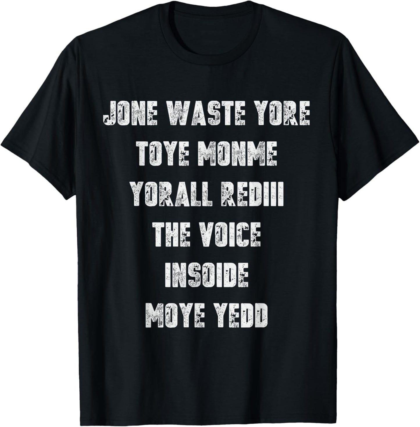 Jone Waste Yore Toye Monme Yorall Rediii Voice Inside My Yed T-Shirt - T-Shirt | Black