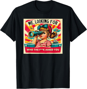 ME, LOOKING FOR WHO THE FCK ASKED YOU Funny design T-Shirt - T-Shirt | Black