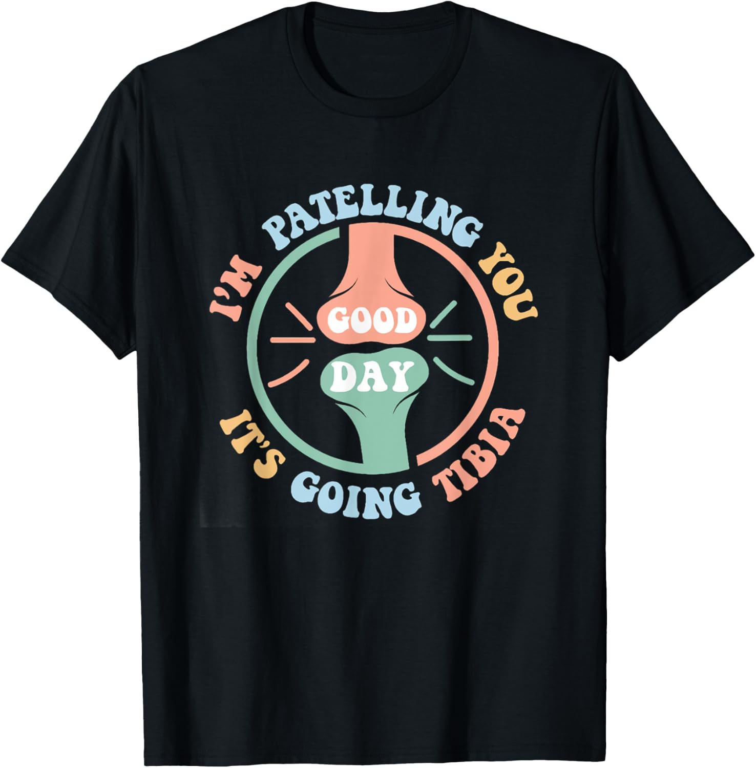 I'm Patelling You It's Going Tibia Good Day Physical Therapy T-Shirt - T-Shirt | Black