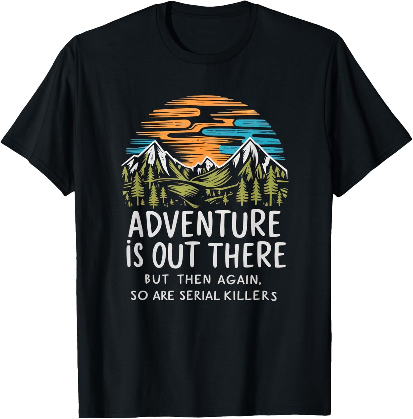 Adventure is Out There but So Are Serial Killers T-Shirt - T-Shirt | Black