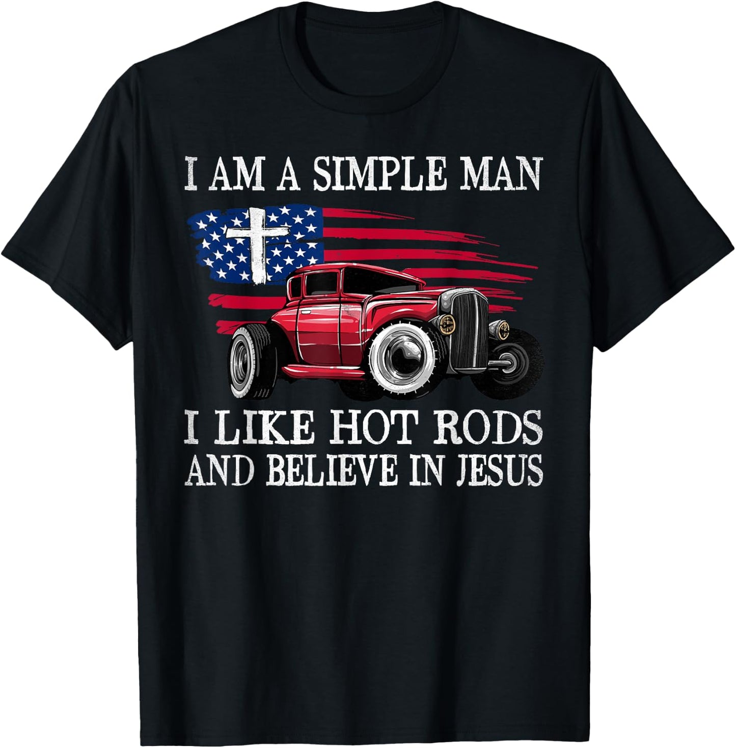 I Am A Simple Man I Like Hot Rods And Believe In Jesus T-Shirt - T-Shirt | Black