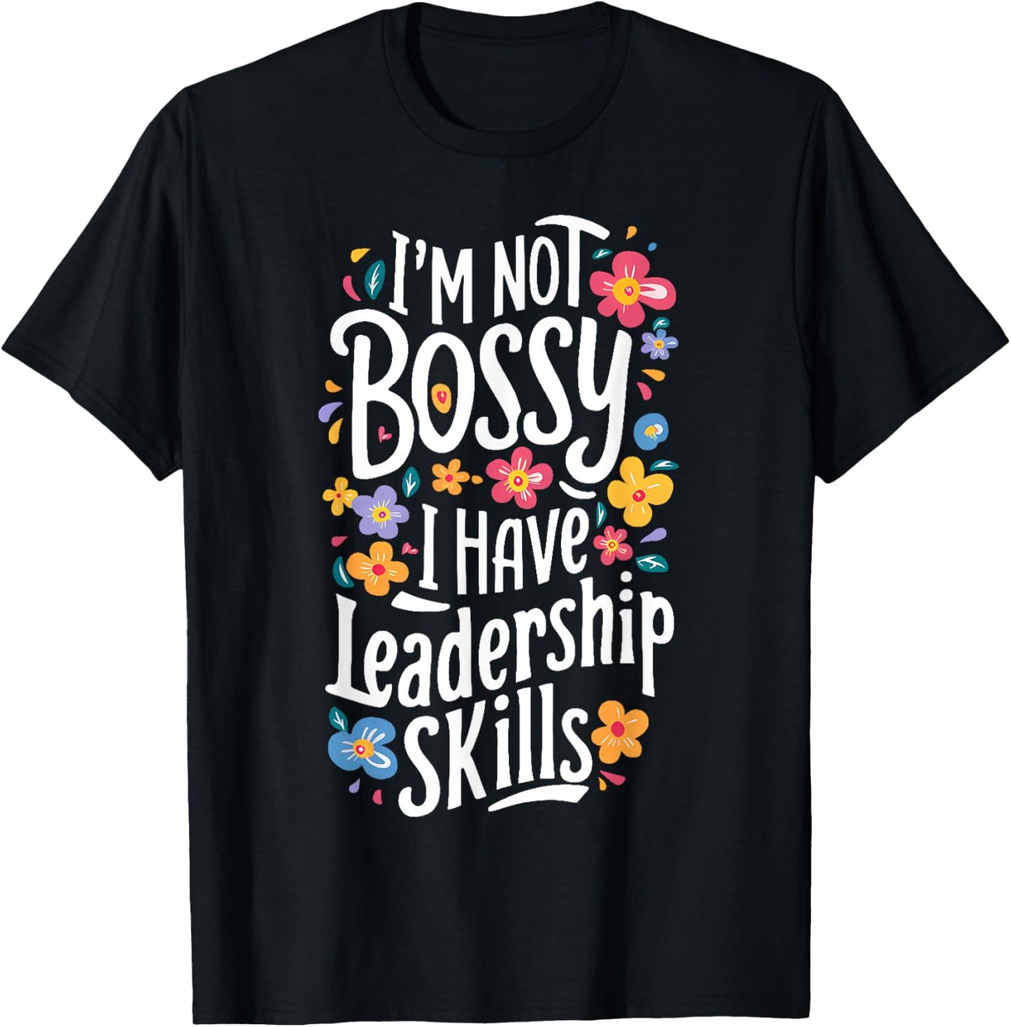 Funny Sarcastic I'm Not Bossy I Just Have Leadership Skills T-Shirt - T-Shirt | Black