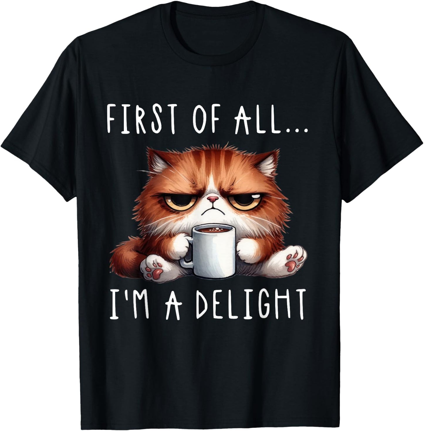 First of All I'm A Delight Sarcastic Coffee Grumpy Funny Cat T-Shirt - T-Shirt | Black