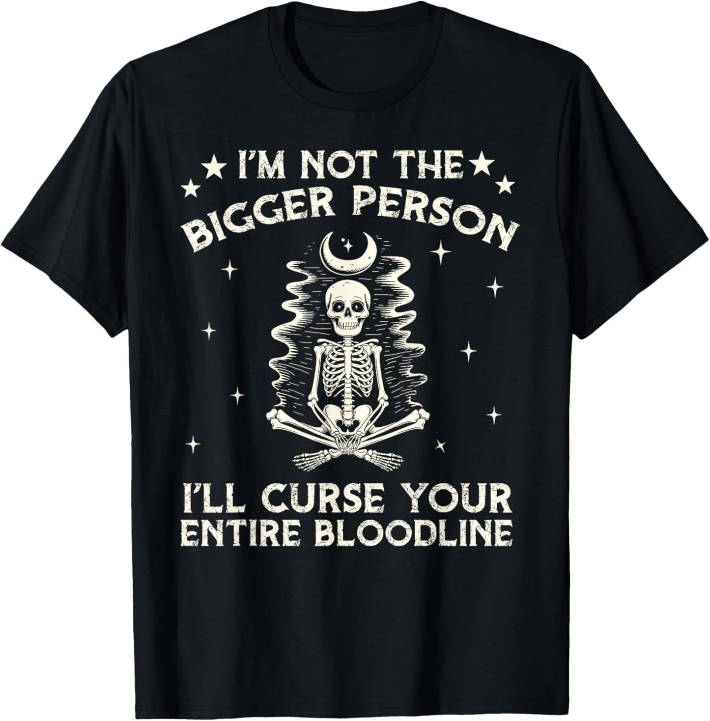 I Am Not The Bigger Person I Will Curse Your Bloodline Funny T-Shirt - T-Shirt | Black