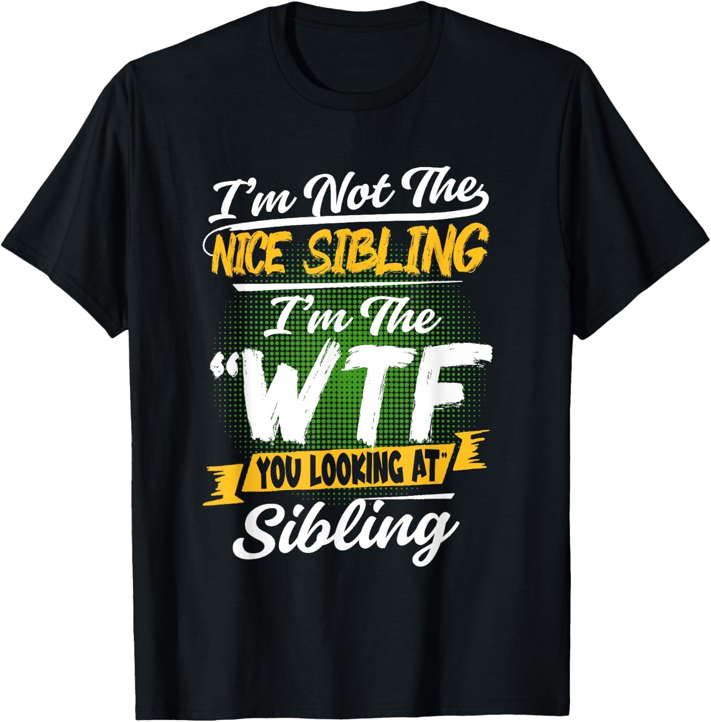 I'm Not The Nice Sibling I'm The WTF You Looking At Sibling T-Shirt - T-Shirt | Black