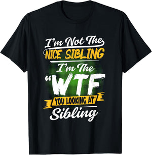 I'm Not The Nice Sibling I'm The WTF You Looking At Sibling T-Shirt - T-Shirt | Black