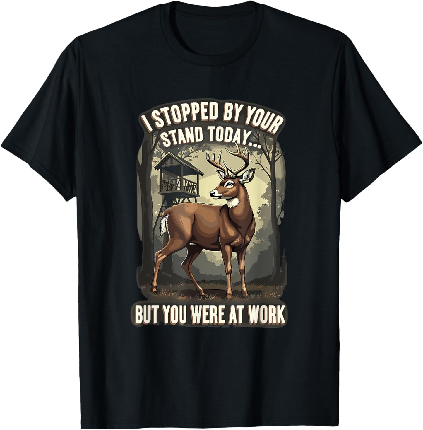I Stopped By Your Stand Today But You Were At Work Hunting T-Shirt - T-Shirt | Black