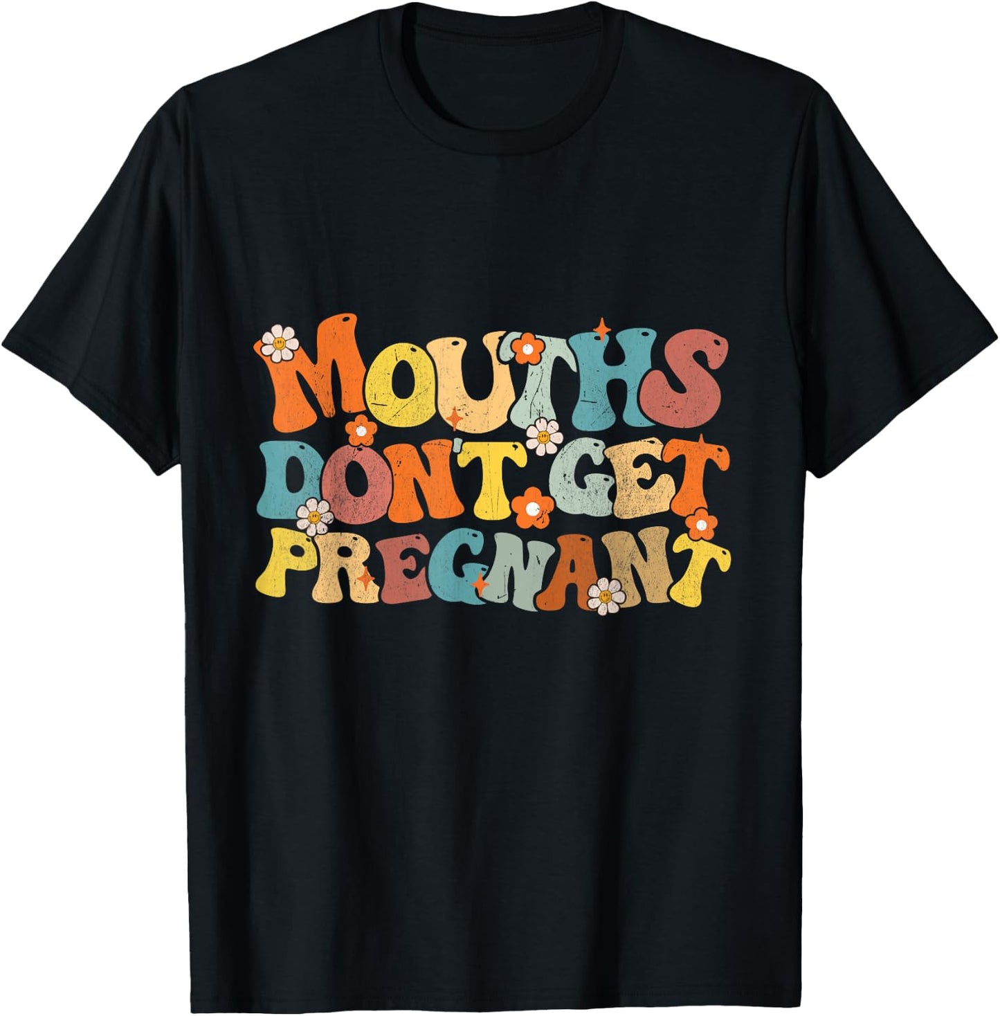 Mouths Don't Get Pregnant Groovy Flowers Saying Men Women T-Shirt - T-Shirt | Black