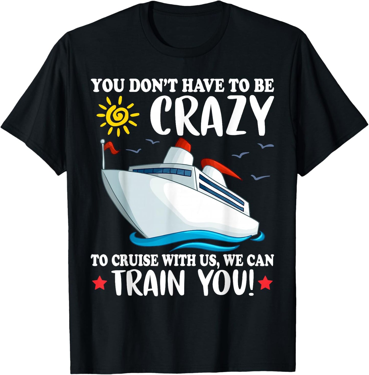 You dont have to be crazy to cruise with us we can train you T-Shirt - T-Shirt | Black