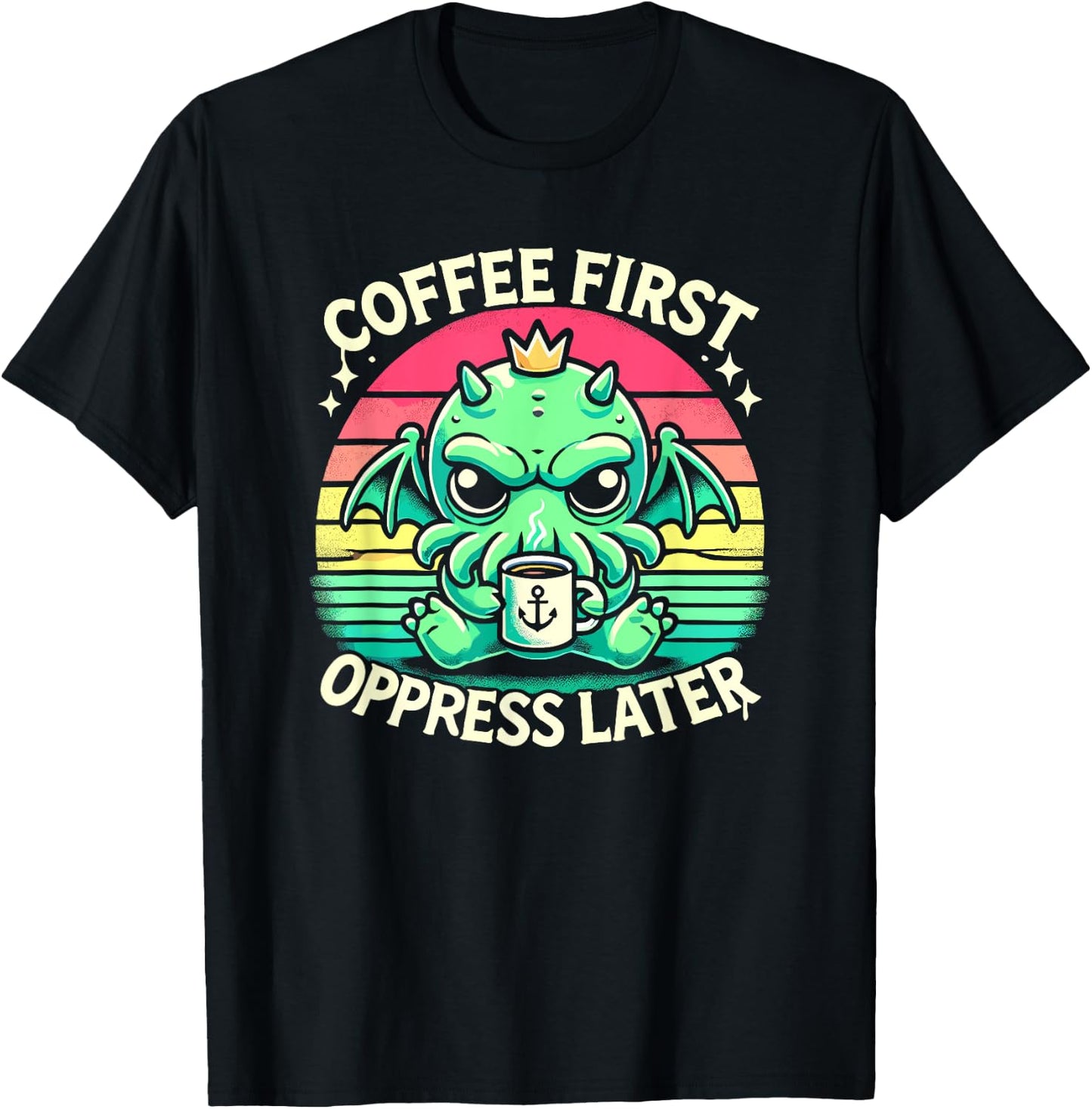Coffee First Oppress Later, Kawaii Cute Cthulhu Coffee T-Shirt - T-Shirt | Black