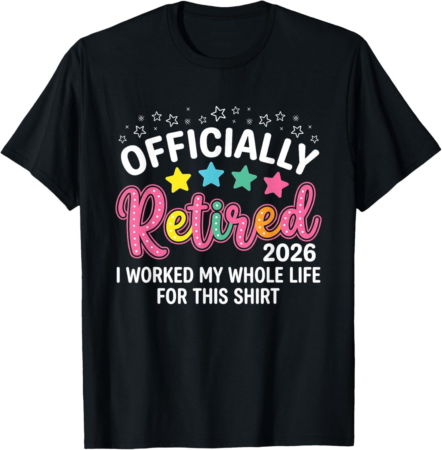 Officially Retired 2026 I Worked My Whole Life for This T-Shirt - T-Shirt | Black