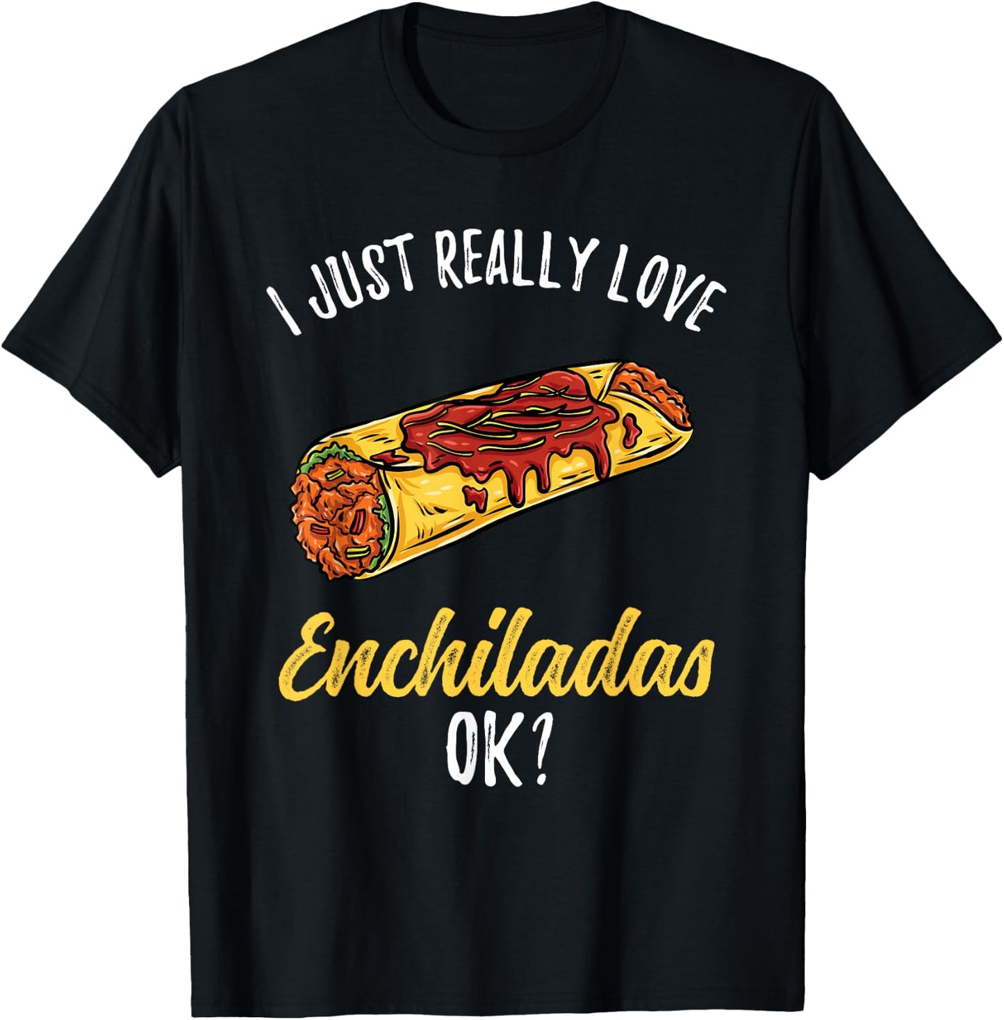 I Just Really Love Enchiladas T-Shirt - T-Shirt | Black