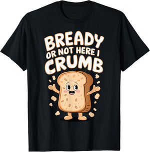 Bready Or Not Here I Crumb T-Shirt - T-Shirt | Black