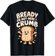 Bready Or Not Here I Crumb T-Shirt - T-Shirt | Black