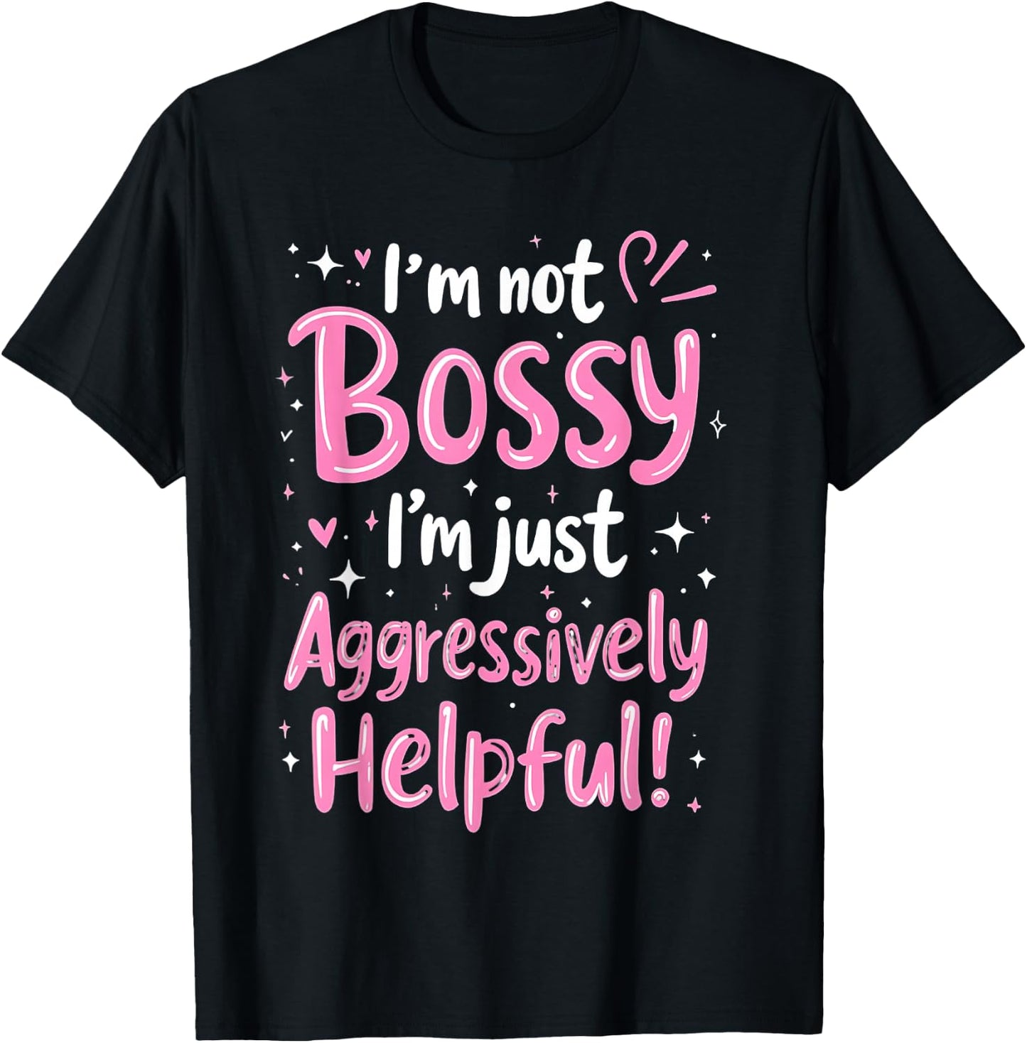 Funny Sarcastic quote I'm Not Bossy I'm Aggressively Helpful T-Shirt - T-Shirt | Black