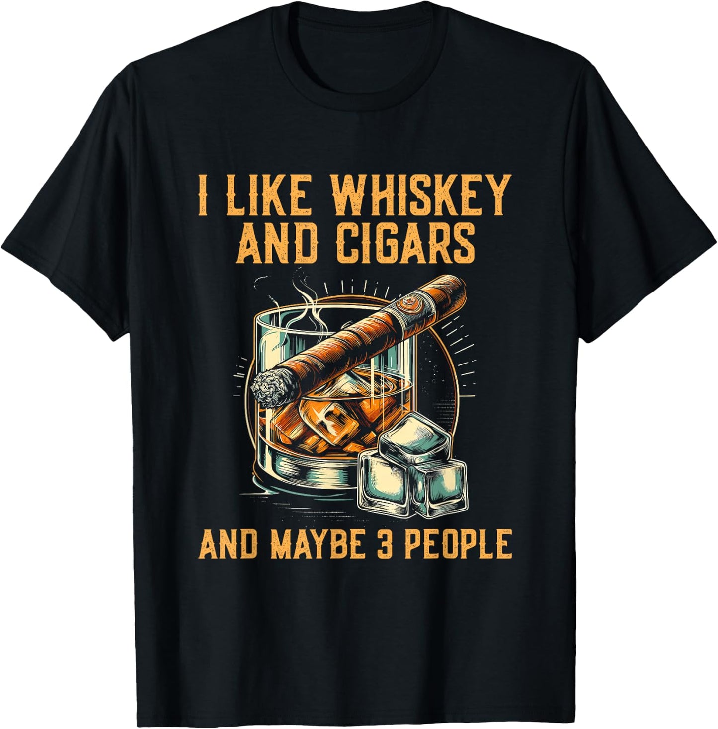 I Like Whiskey Cigars And Maybe 3 People - Funny Sarcastic T-Shirt - T-Shirt | Black