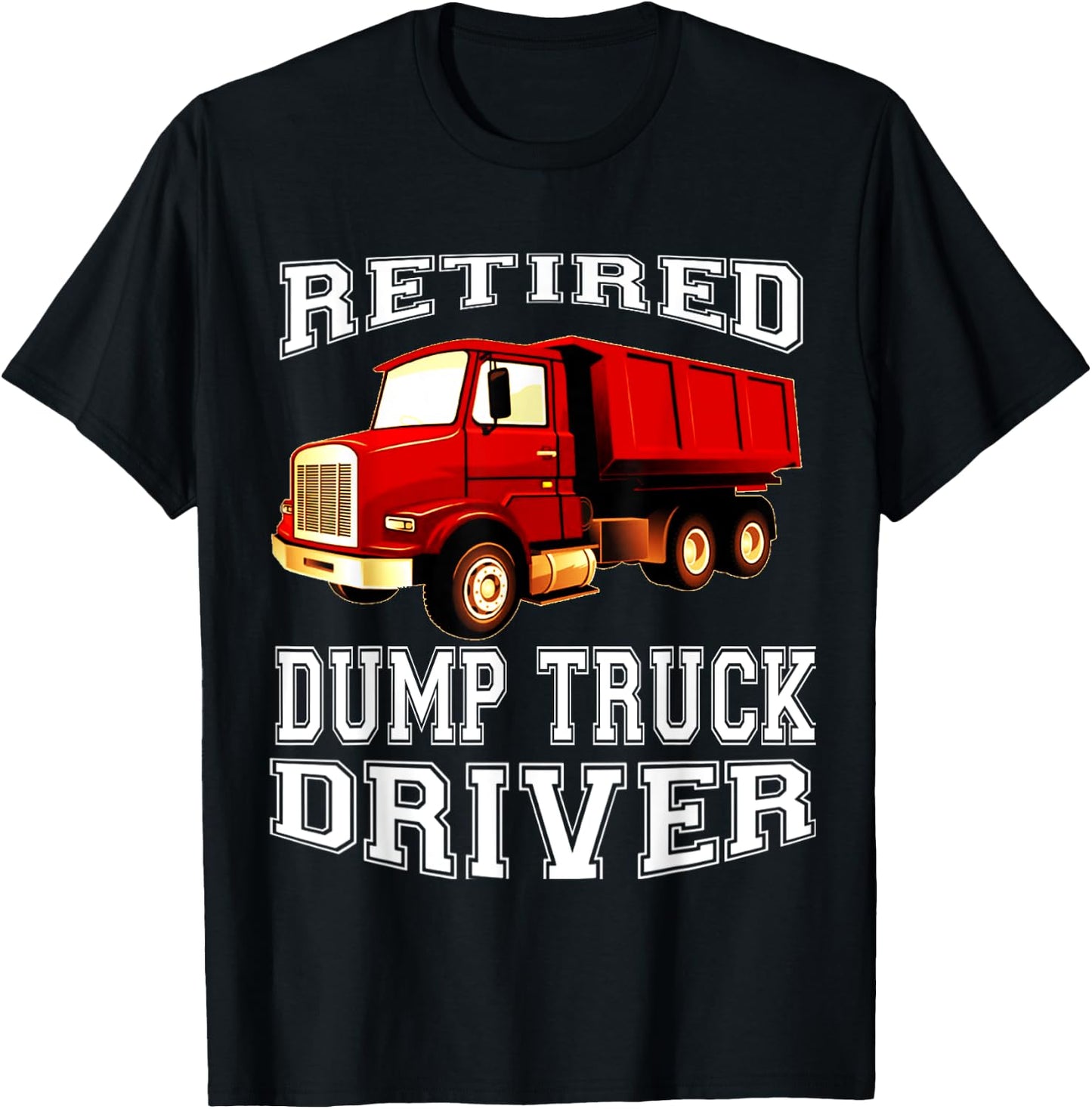 Retired Dump Truck Driver Funny Retirement Party T-Shirt - T-Shirt | Black