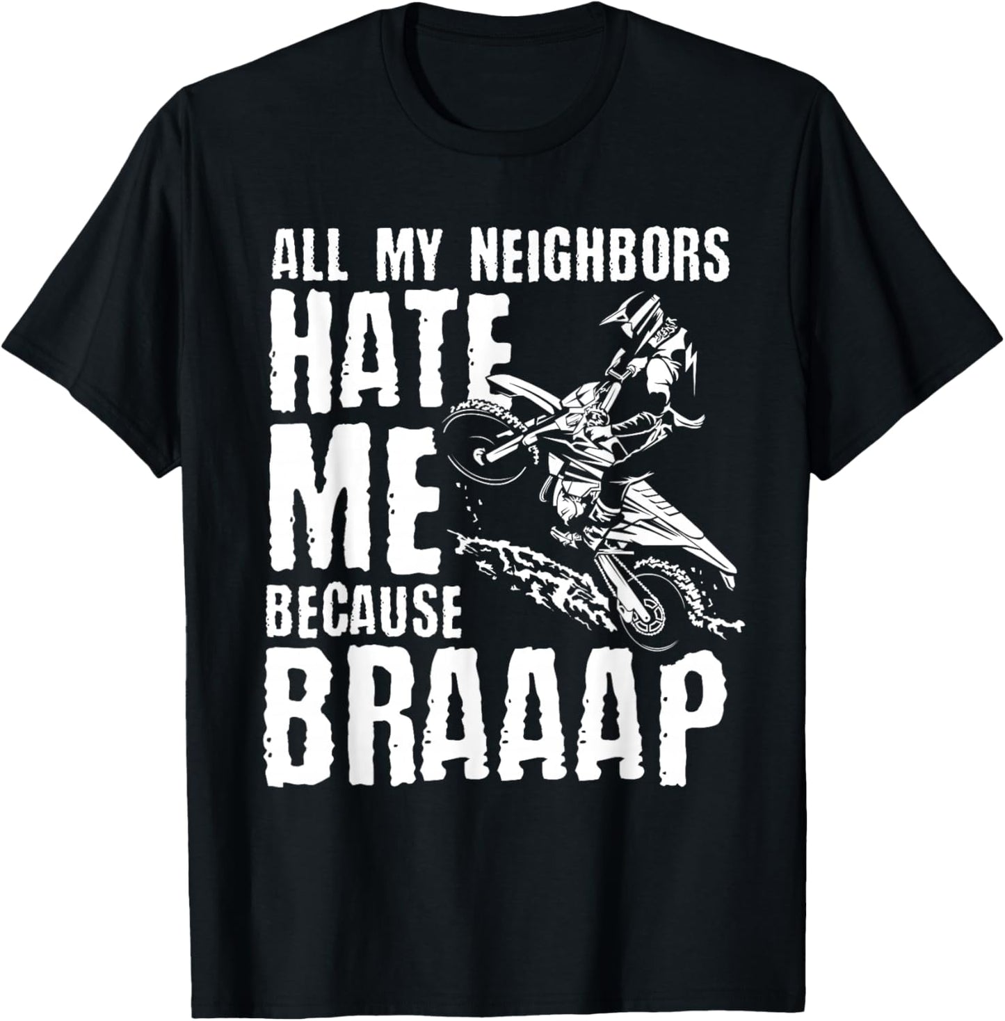 Dirt Bike Rider All My Neighbors Hate Me Because Braaap T-Shirt - T-Shirt | Black