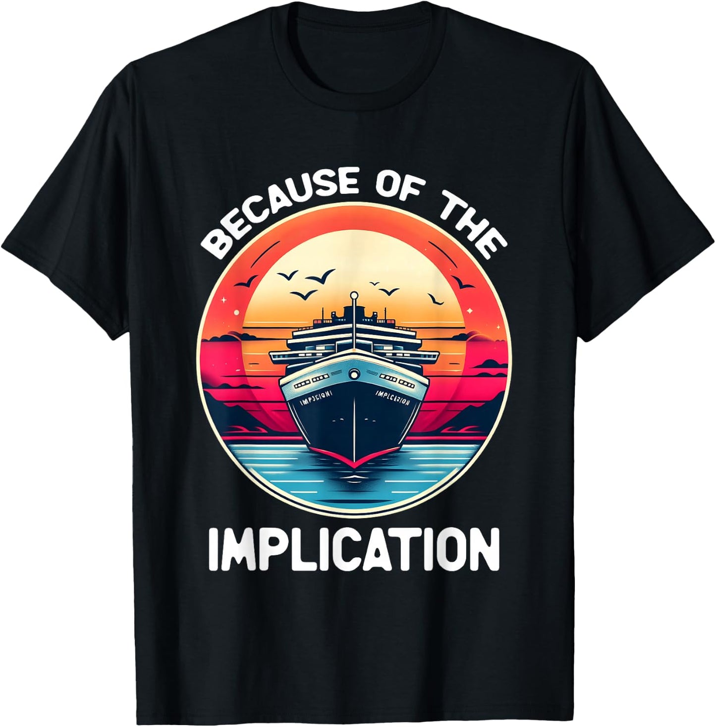 Because Of The Implication Funny Boat Cruise Boating T-Shirt - T-Shirt | Black