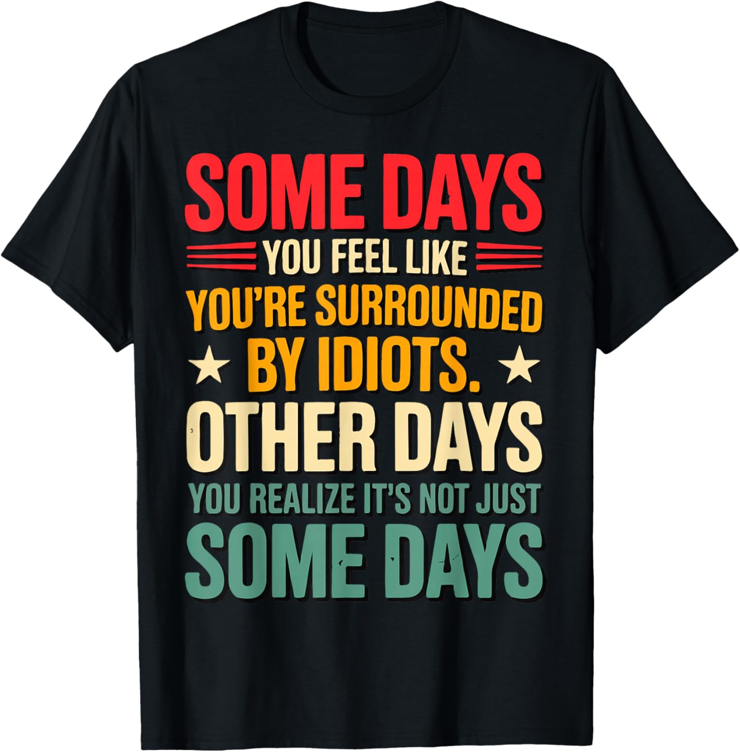 Some Days You Feel Like You're Surrounded By Idiots T-Shirt - T-Shirt | Black