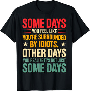 Some Days You Feel Like You're Surrounded By Idiots T-Shirt - T-Shirt | Black