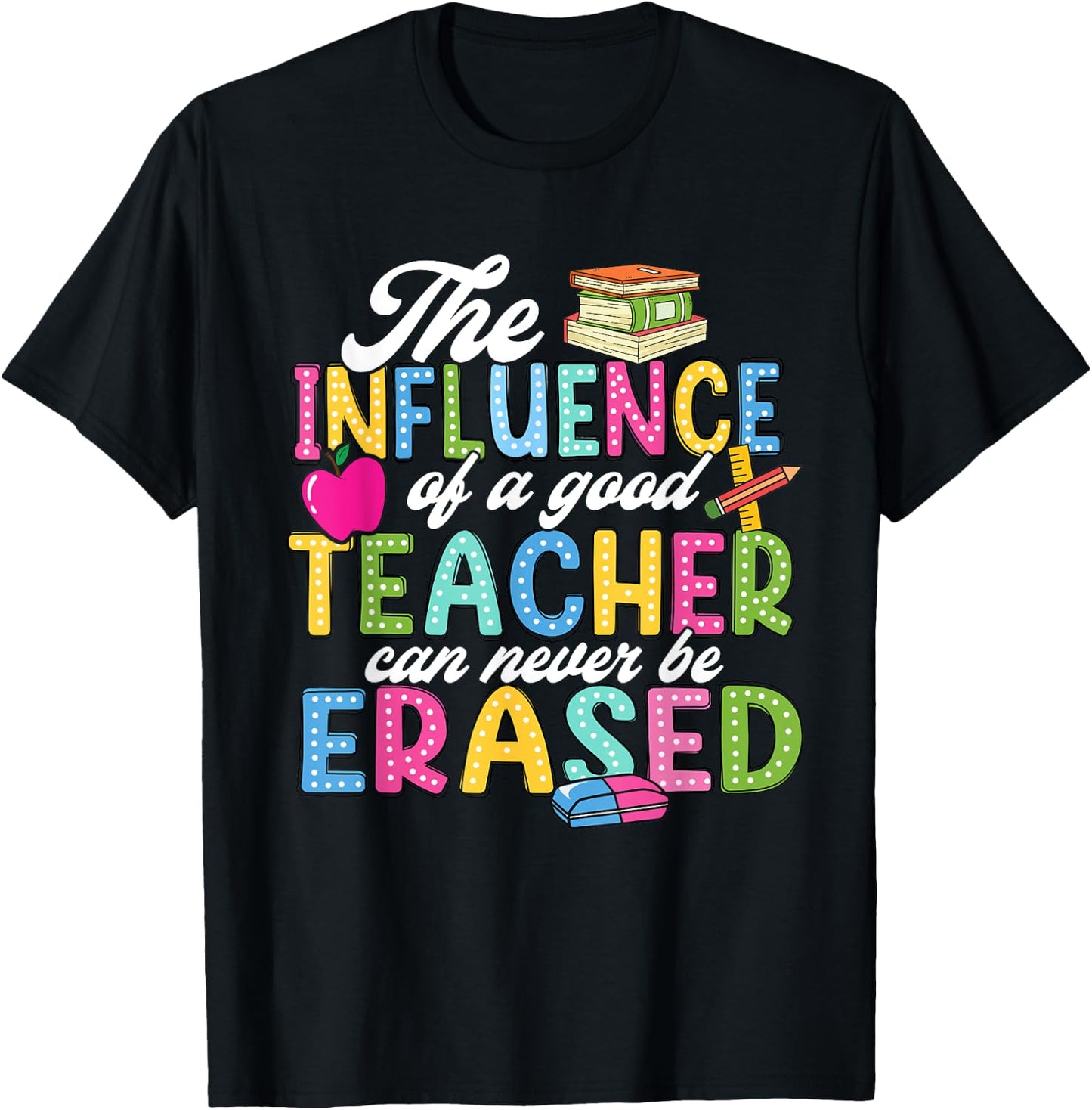 The Influence Of A Good Teacher Can Never Be Erased T-Shirt - T-Shirt | Black