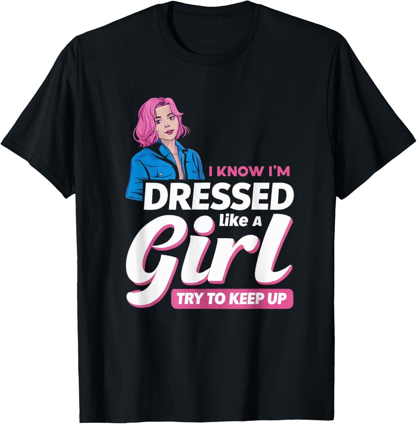 Know I'm Dressed Like A Girl Try To Keep Up Femboy T-Shirt - T-Shirt | Black
