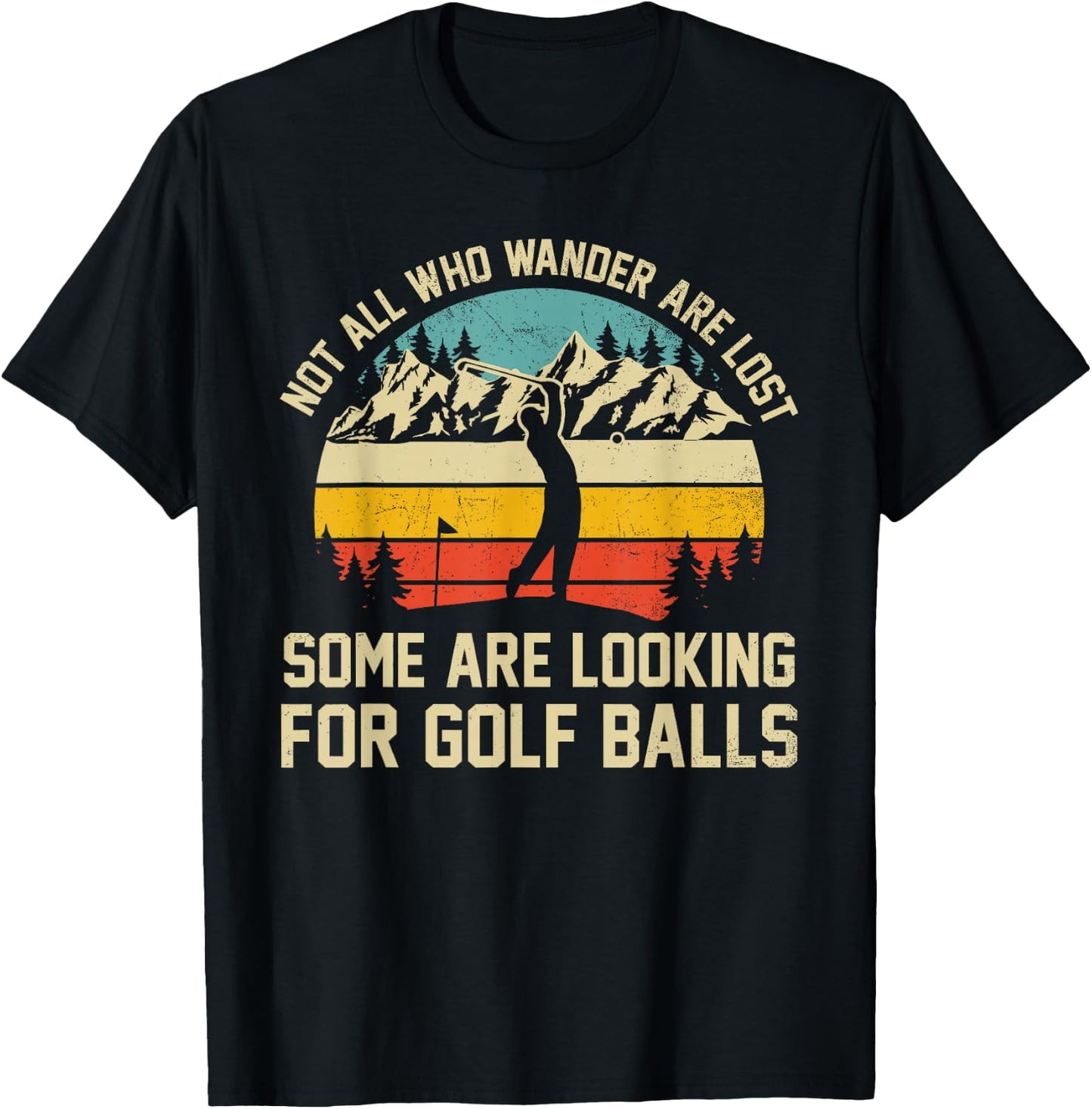 Not All Who Wander Are Lost Some Are Looking For Golf Balls T-Shirt - T-Shirt | Black