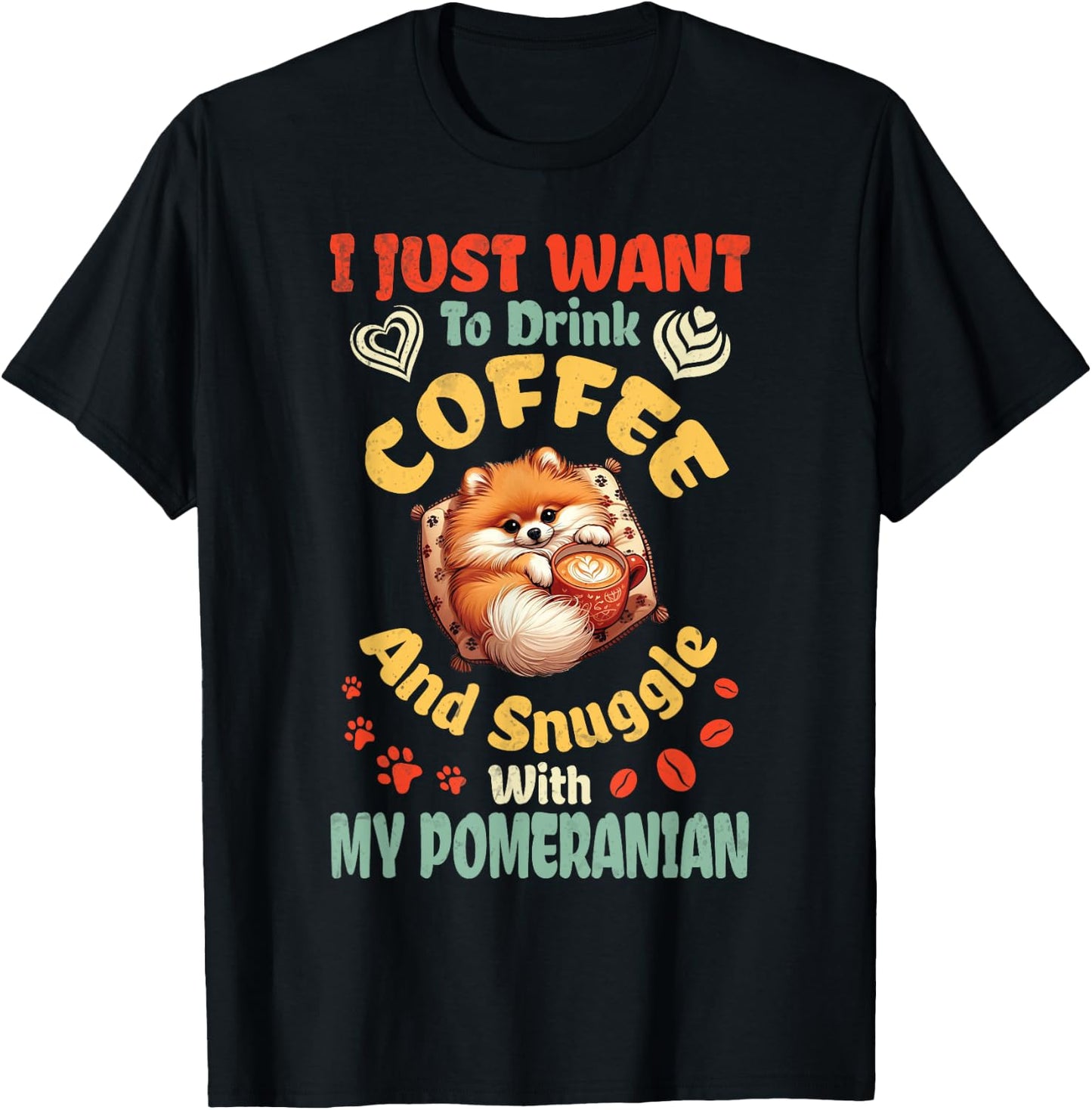 I Just Want To Drink Coffee & Snuggle With My Pomeranian Dog T-Shirt - T-Shirt | Black