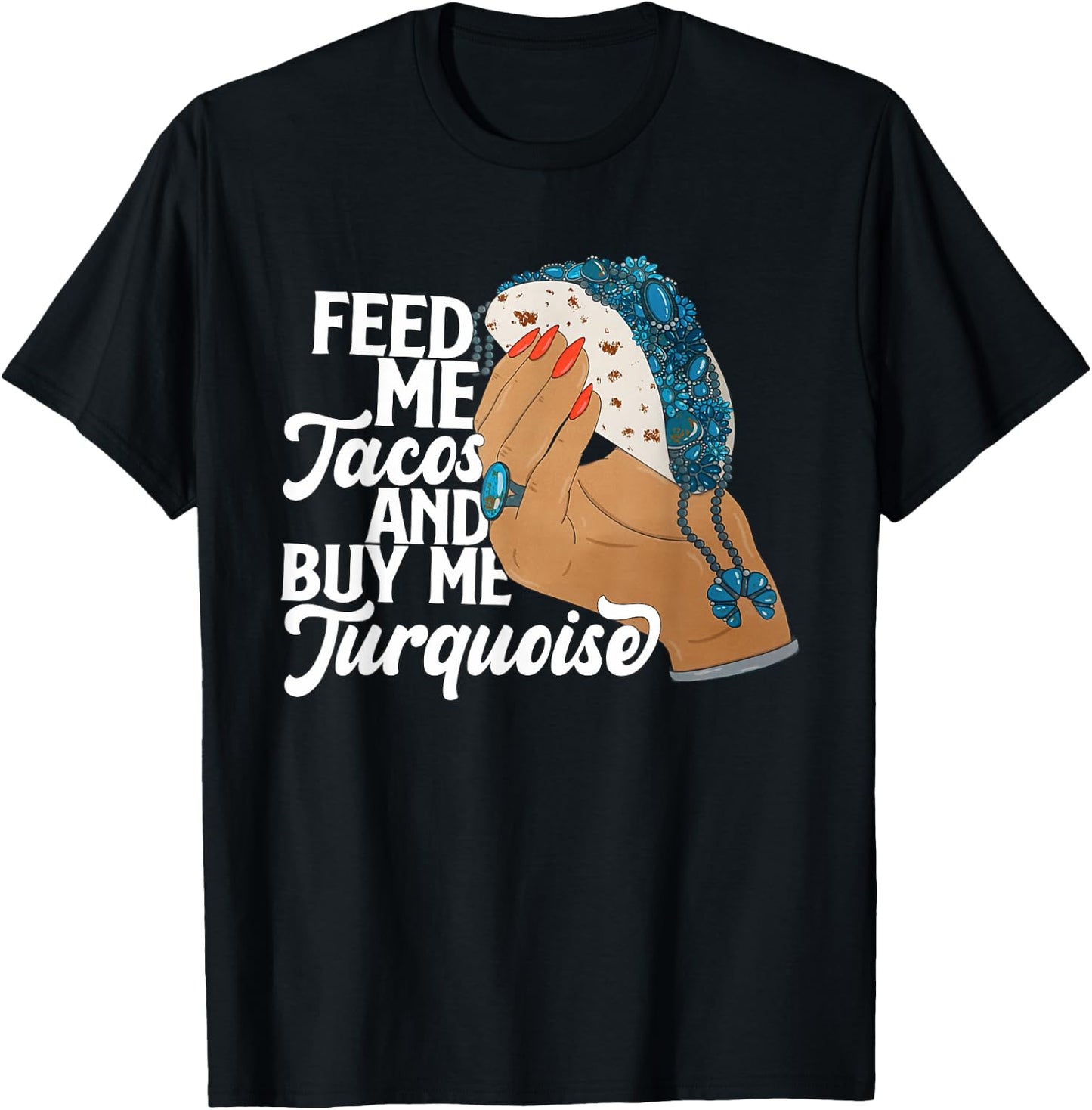 Feed Me Tacos And Buy Me Turquoise Quote T-Shirt - T-Shirt | Black