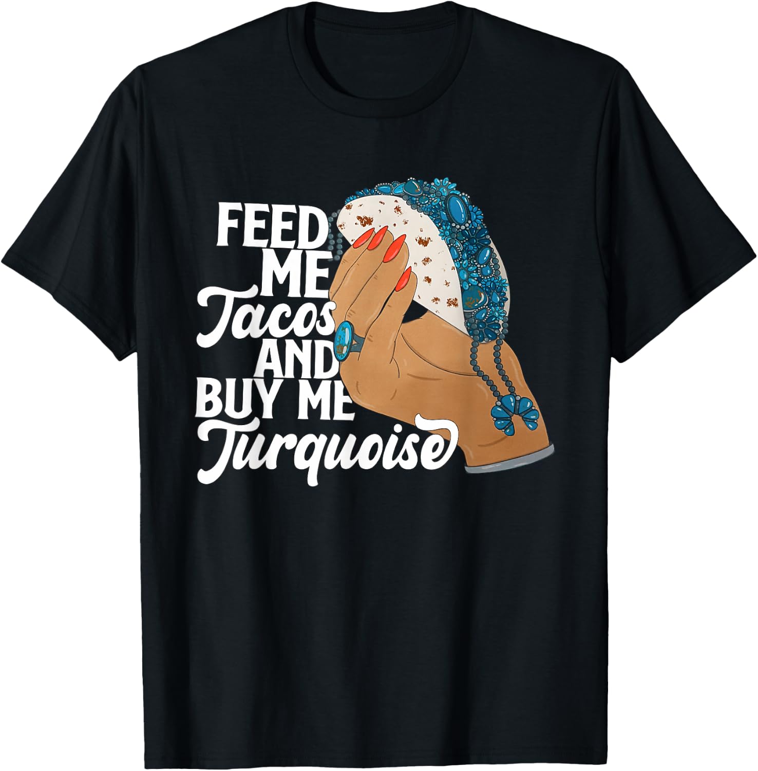 Feed Me Tacos And Buy Me Turquoise Quote T-Shirt - T-Shirt | Black