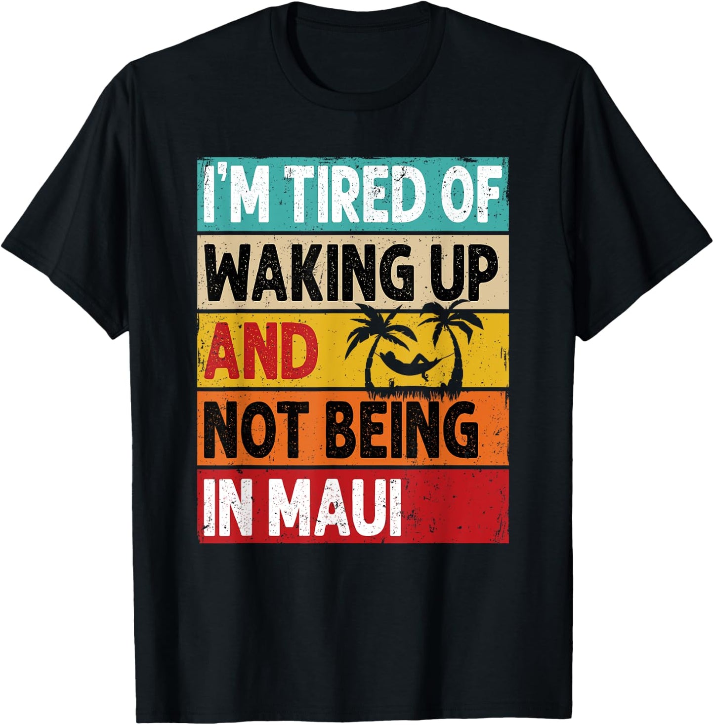 I'm Tired Of Waking Up And Not Being In Maui Funny Hawaii T-Shirt - T-Shirt | Black