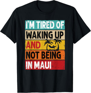 I'm Tired Of Waking Up And Not Being In Maui Funny Hawaii T-Shirt - T-Shirt | Black