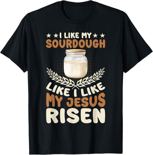 I Like My Sourdough Like I Like My Jesus Risen T-Shirt - T-Shirt | Black