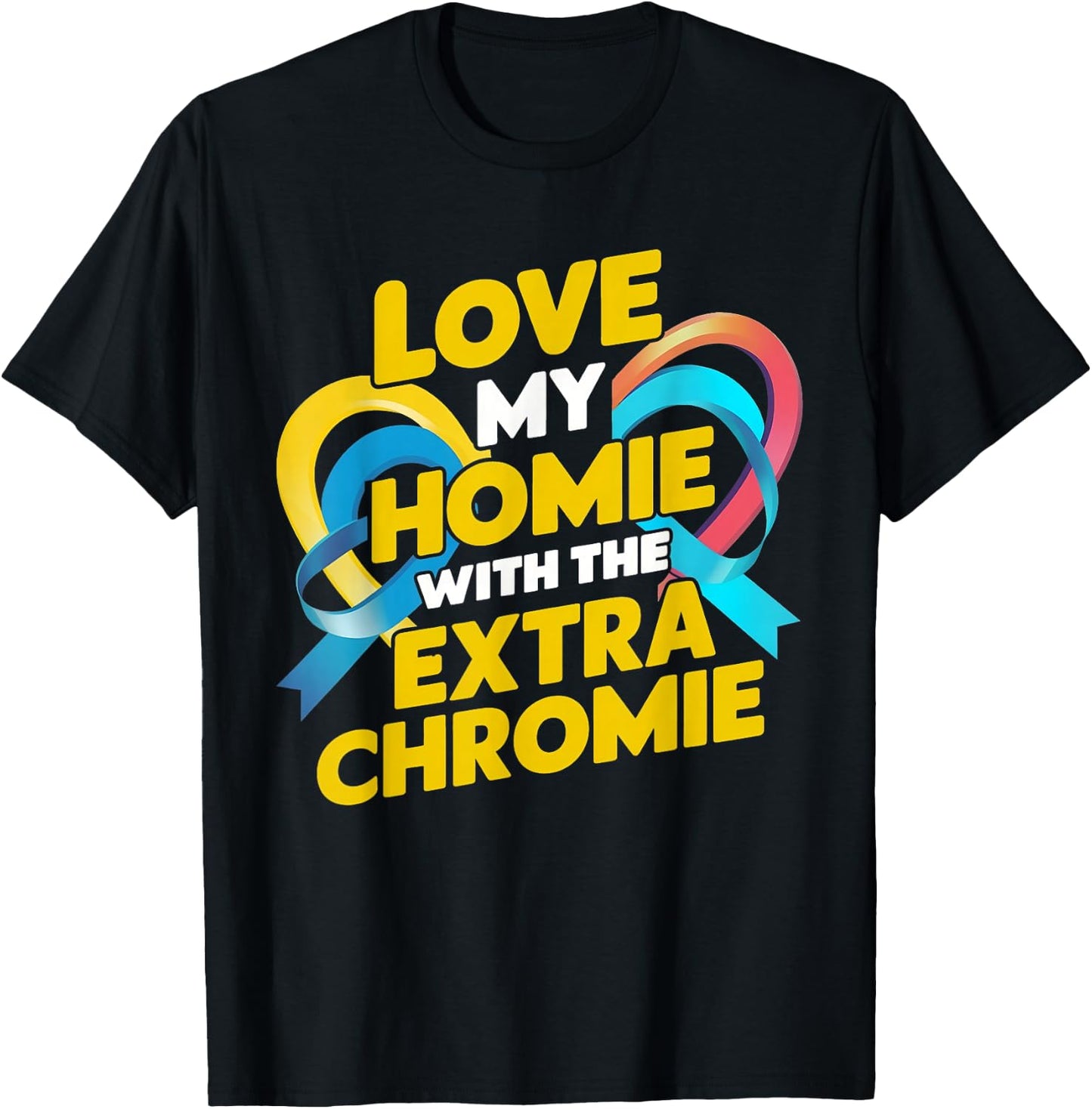 Love My Homie With The Extra Chromie Awareness T-Shirt - T-Shirt | Black