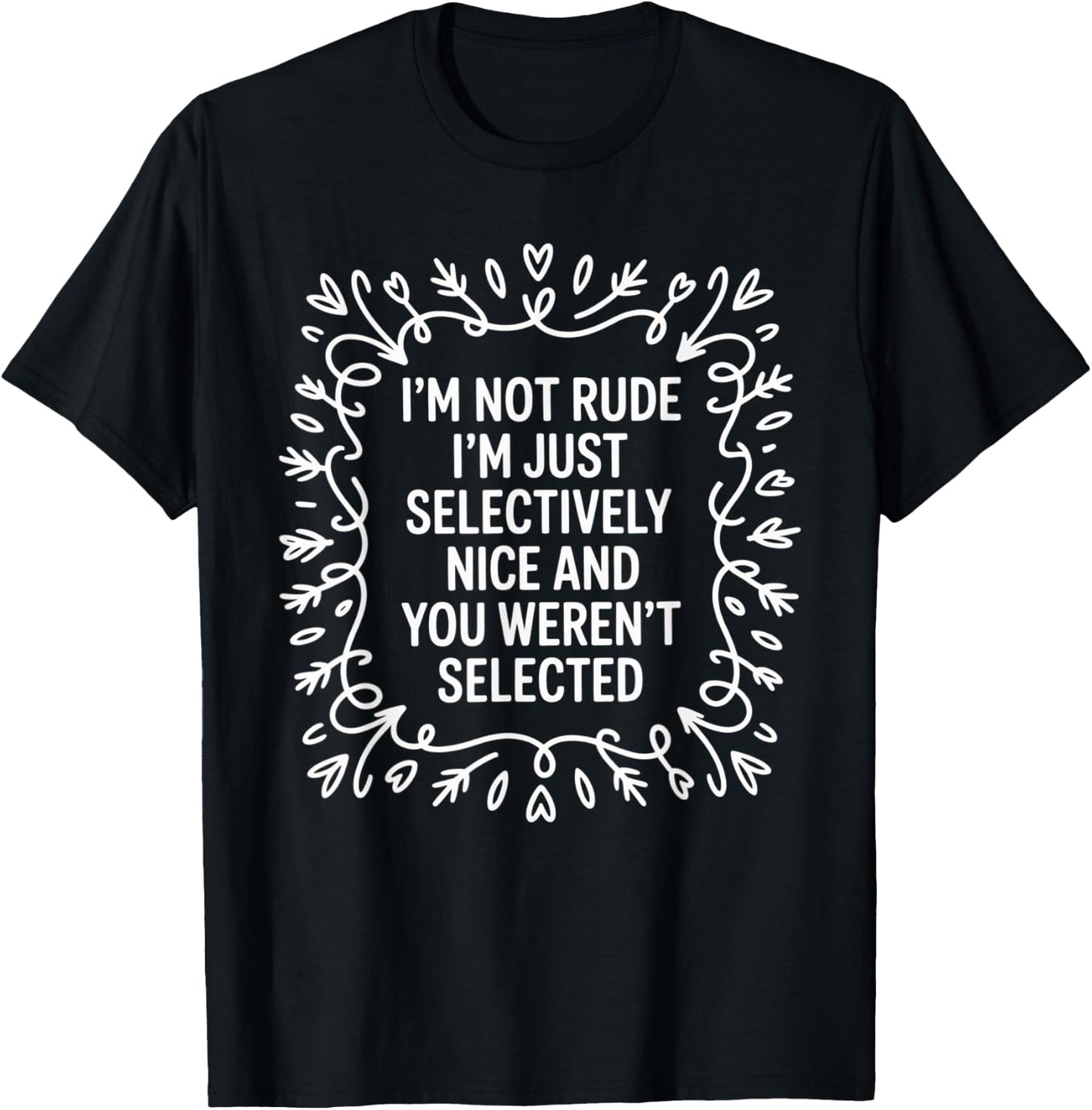 I'm Not Rude I'm Just Selectively Nice You Weren't Selected T-Shirt - T-Shirt | Black