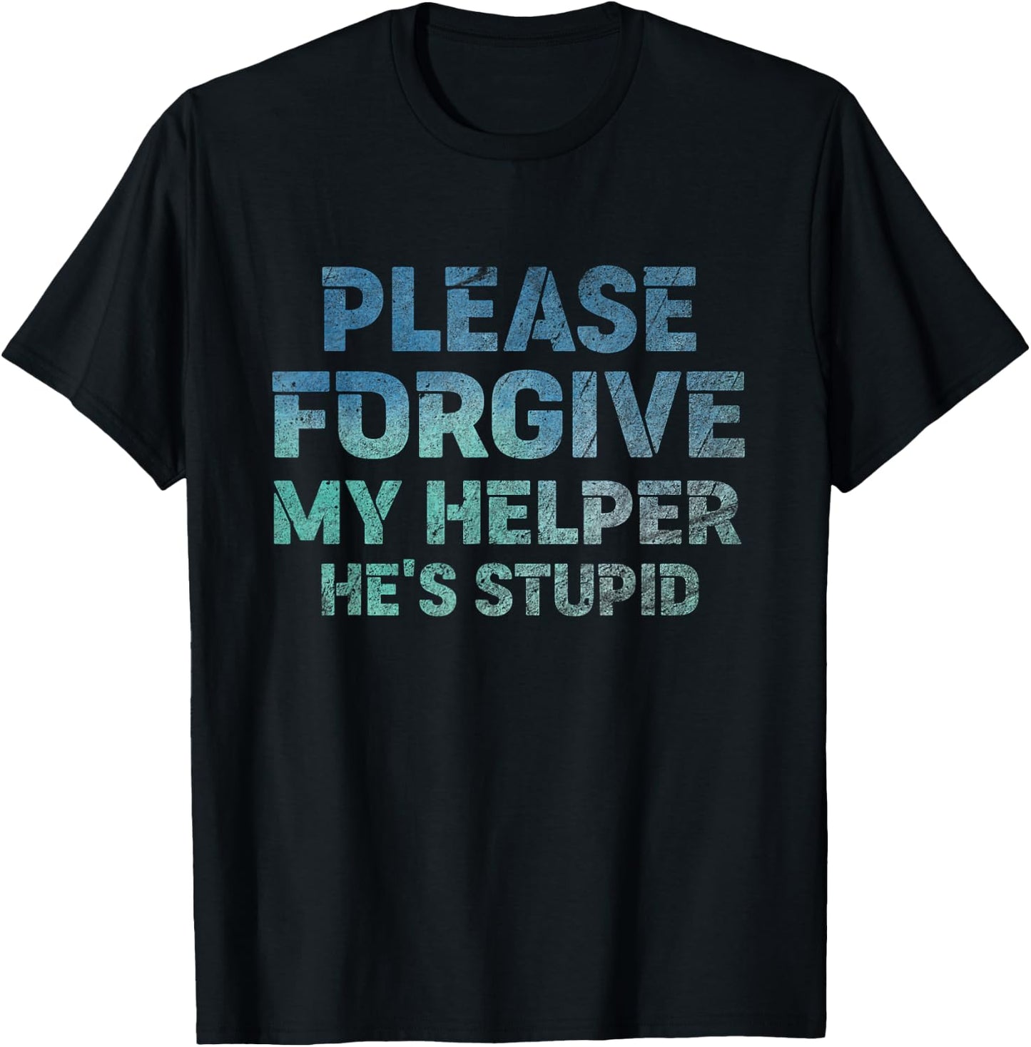 Please Forgive My Helper He's Stupid funny saying T-Shirt - T-Shirt | Black