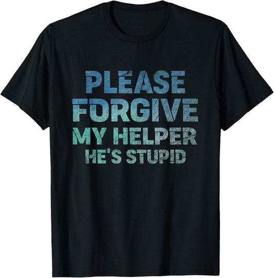 Please Forgive My Helper He's Stupid funny saying T-Shirt - T-Shirt | Black