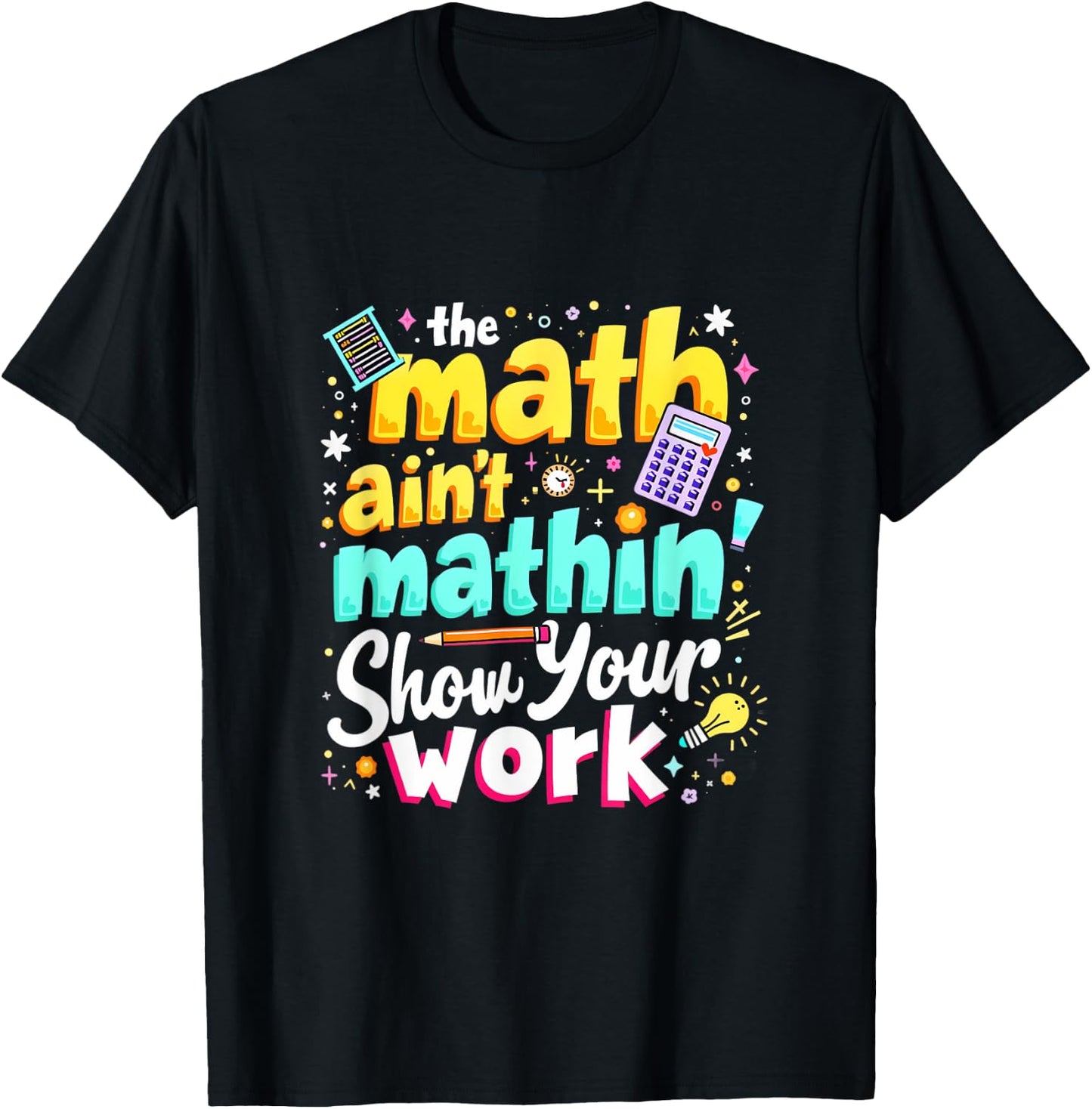 The Math Ain't Mathin' Show Your Work T-Shirt - T-Shirt | Black