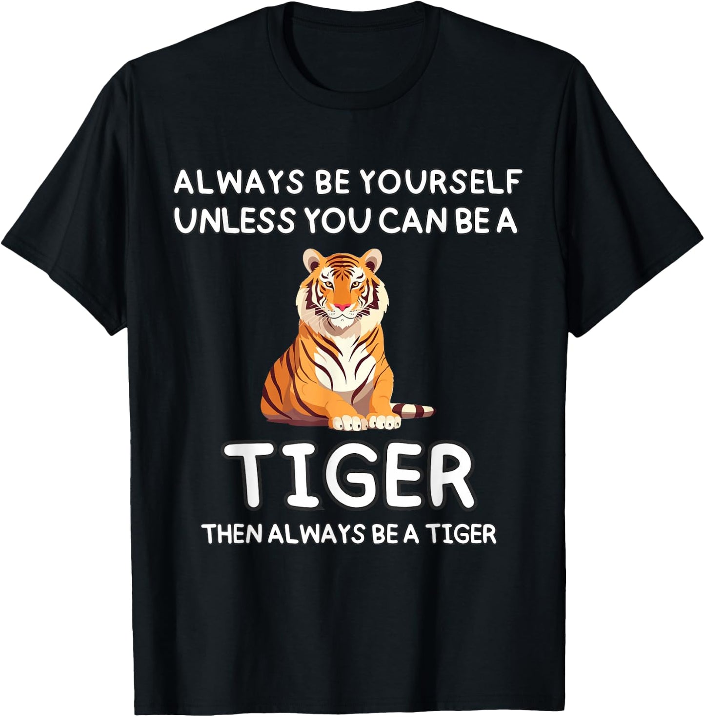 Always Be Yourself Unless You Can Be A Tiger Cute Funny T-Shirt - T-Shirt | Black