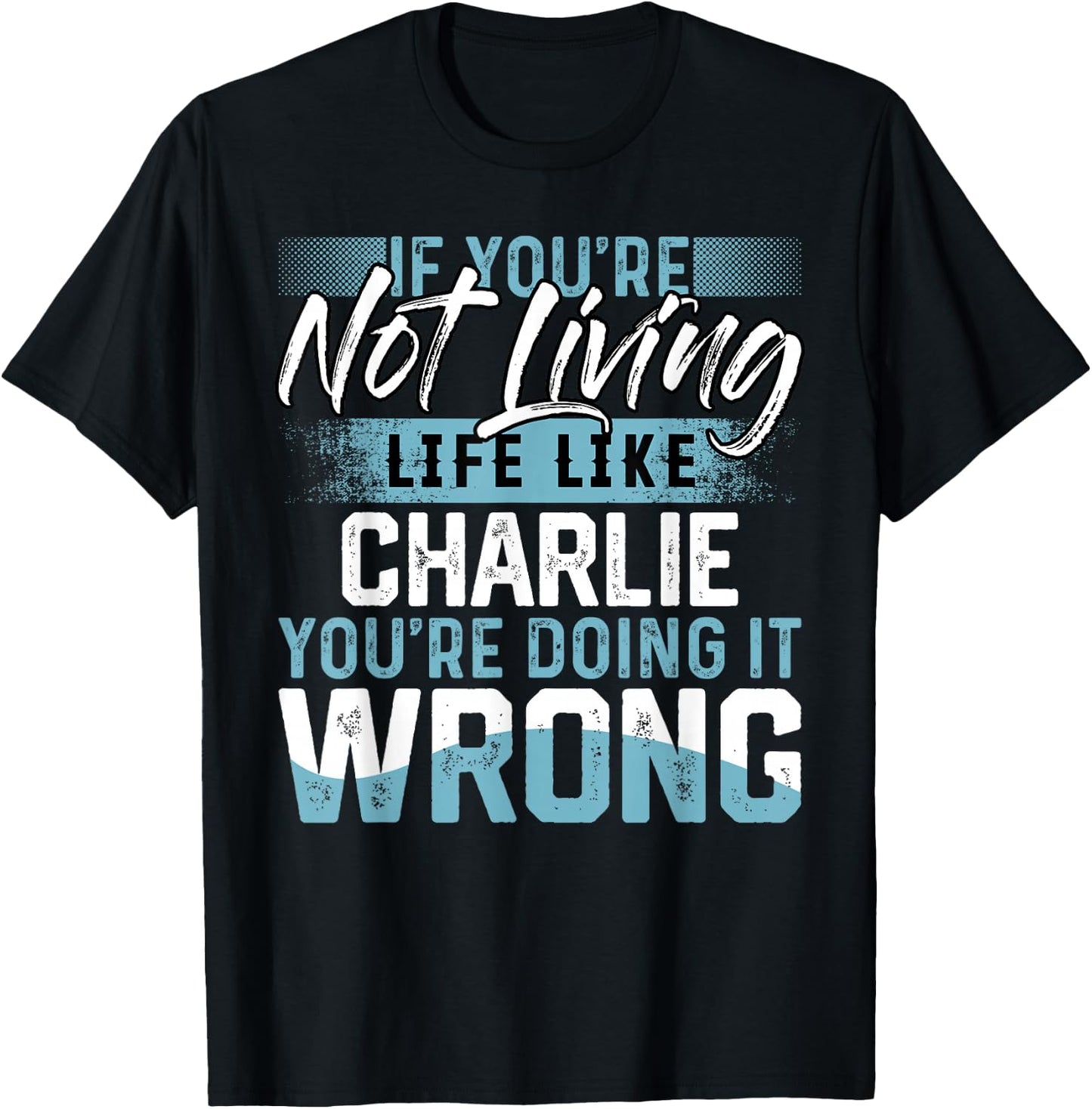If You're Not Living Life Like CHARLIE Name CHARLIE T-Shirt - T-Shirt | Black