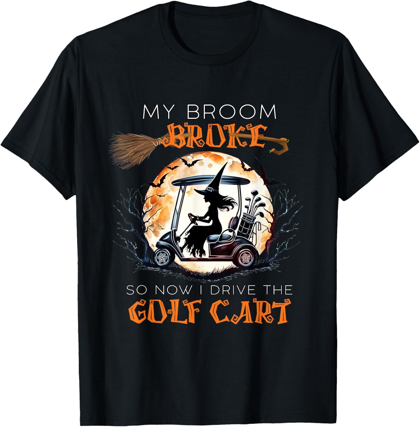 My Broom Broke So Now I Drive A Golf Cart Funny Halloween T-Shirt - T-Shirt | Black