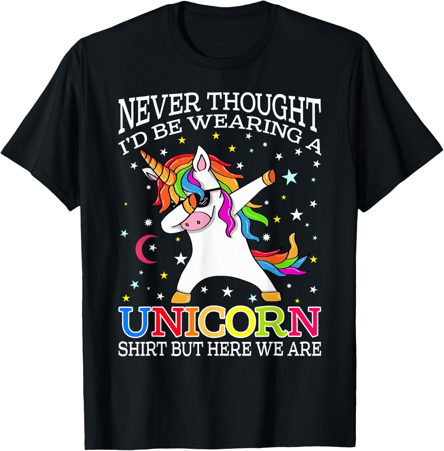 Never Thought I'd Be Wearing A Unicorn Shirt But Here We Are T-Shirt - T-Shirt | Black
