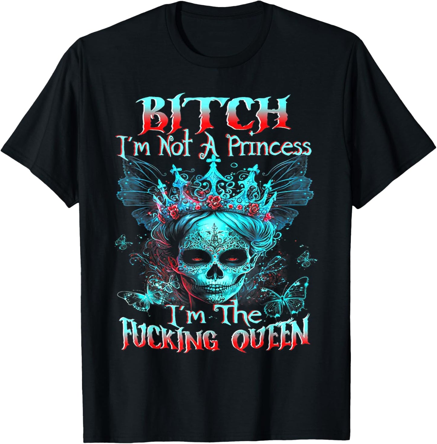 B!tch I'm Not A Princess I'm The F Queen - Sugar Skull T-Shirt - T-Shirt | Black