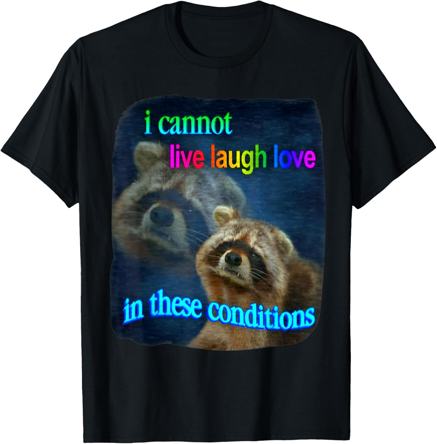 Raccoon Funny I Cannot Live Laugh Loves In These Conditions T-Shirt - T-Shirt | Black
