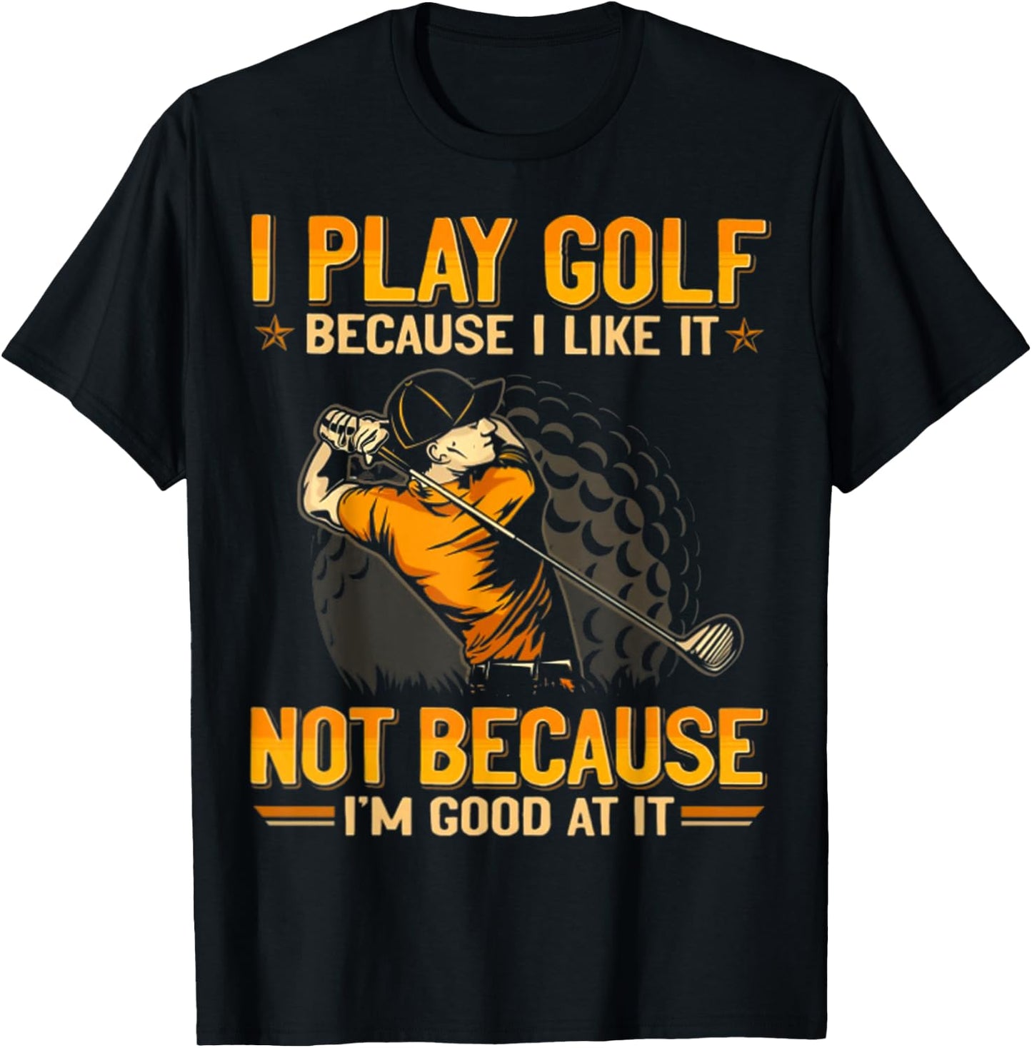 I Play Golf Because I Like It Not Because I'm Good At It T-Shirt - T-Shirt | Black
