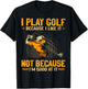 I Play Golf Because I Like It Not Because I'm Good At It T-Shirt - T-Shirt | Black